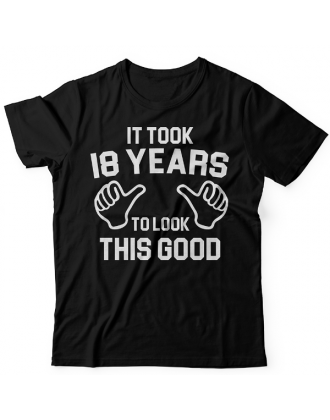Прикольная футболка с надписью "It took 18 years to look this good"